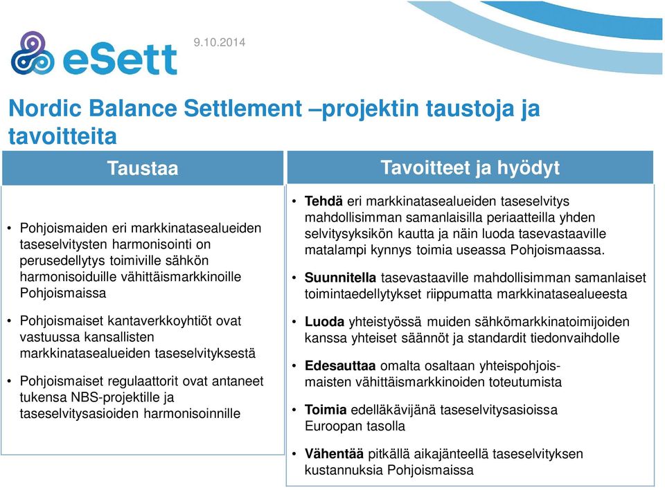 tukensa NBS-projektille ja taseselvitysasioiden harmonisoinnille Tehdä eri markkinatasealueiden taseselvitys mahdollisimman samanlaisilla periaatteilla yhden selvitysyksikön kautta ja näin luoda