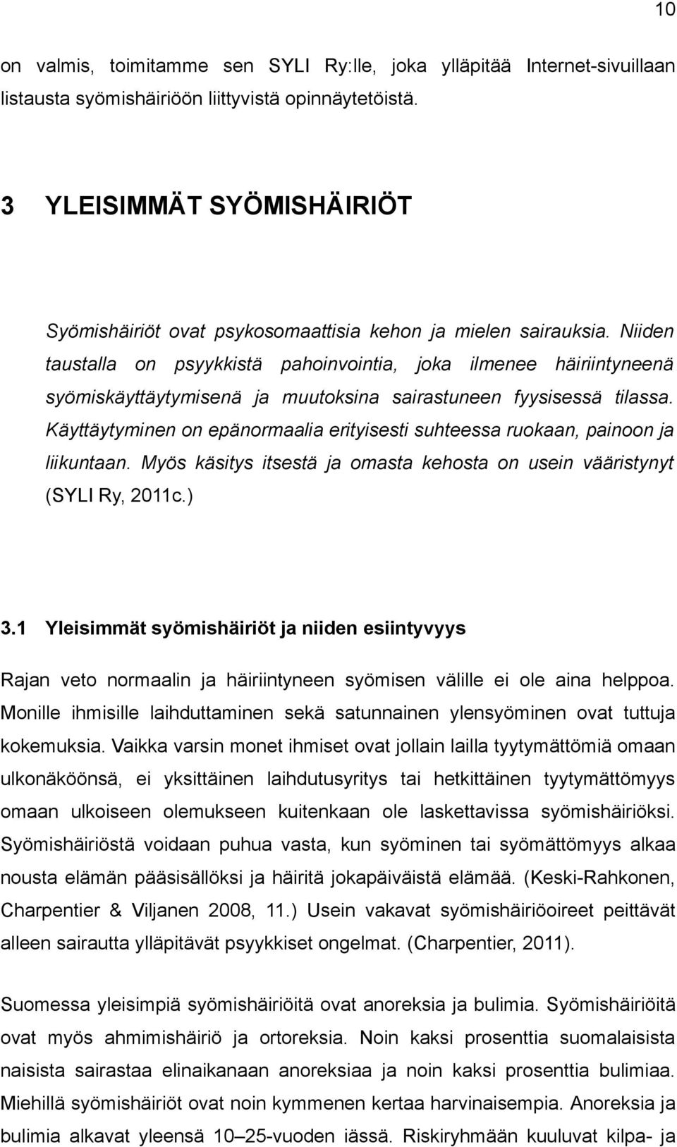 Niiden taustalla on psyykkistä pahoinvointia, joka ilmenee häiriintyneenä syömiskäyttäytymisenä ja muutoksina sairastuneen fyysisessä tilassa.