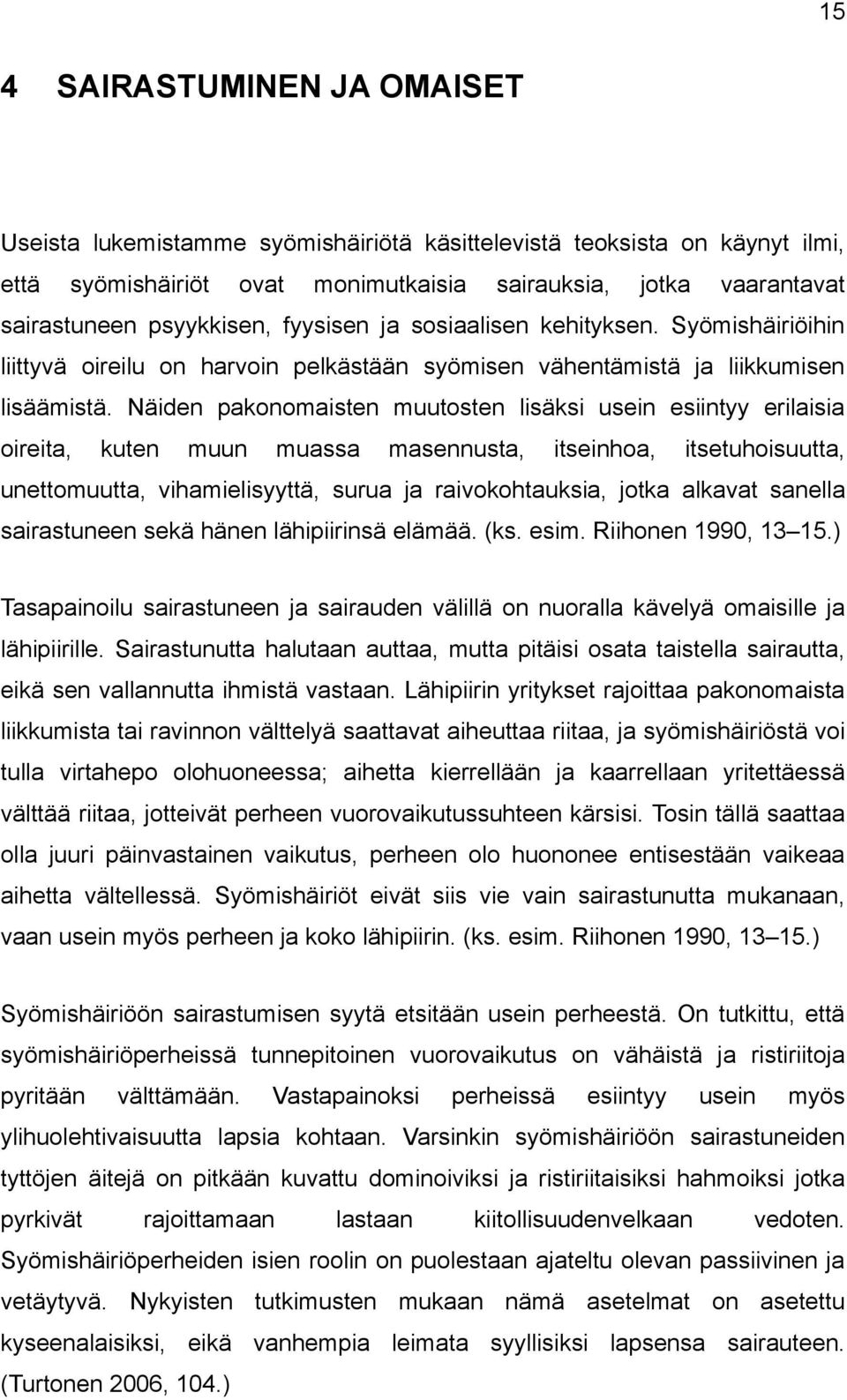 Näiden pakonomaisten muutosten lisäksi usein esiintyy erilaisia oireita, kuten muun muassa masennusta, itseinhoa, itsetuhoisuutta, unettomuutta, vihamielisyyttä, surua ja raivokohtauksia, jotka