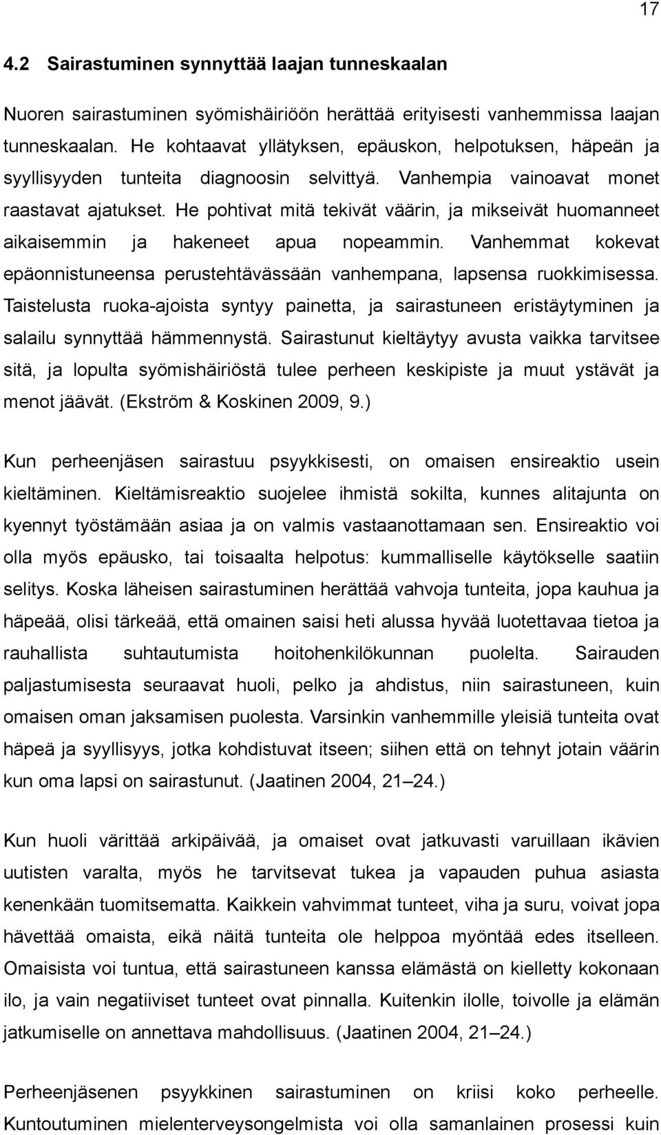 He pohtivat mitä tekivät väärin, ja mikseivät huomanneet aikaisemmin ja hakeneet apua nopeammin. Vanhemmat kokevat epäonnistuneensa perustehtävässään vanhempana, lapsensa ruokkimisessa.