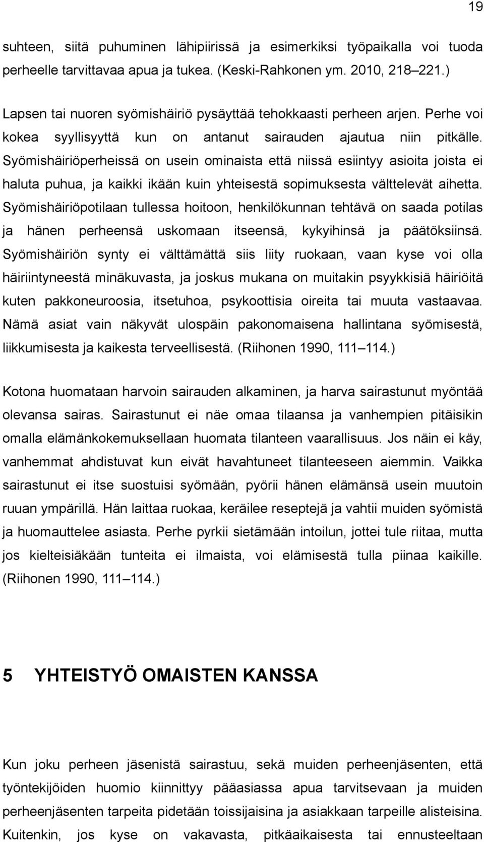 Syömishäiriöperheissä on usein ominaista että niissä esiintyy asioita joista ei haluta puhua, ja kaikki ikään kuin yhteisestä sopimuksesta välttelevät aihetta.