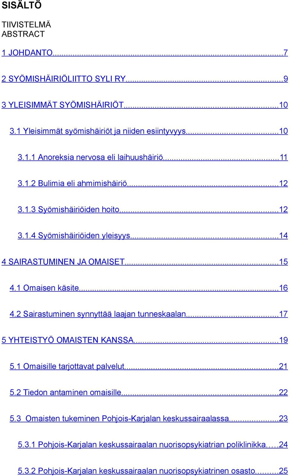 2 Sairastuminen synnyttää laajan tunneskaalan...17 5 YHTEISTYÖ OMAISTEN KANSSA...19 5.1 Omaisille tarjottavat palvelut...21 5.2 Tiedon antaminen omaisille...22 5.