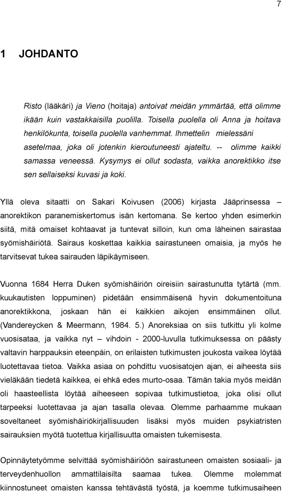 Kysymys ei ollut sodasta, vaikka anorektikko itse sen sellaiseksi kuvasi ja koki. Yllä oleva sitaatti on Sakari Koivusen (2006) kirjasta Jääprinsessa anorektikon paranemiskertomus isän kertomana.