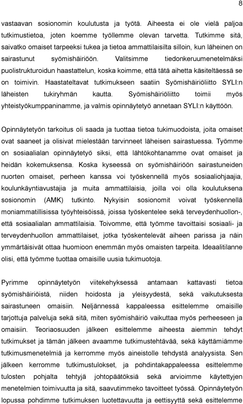 Valitsimme tiedonkeruumenetelmäksi puolistrukturoidun haastattelun, koska koimme, että tätä aihetta käsiteltäessä se on toimivin.