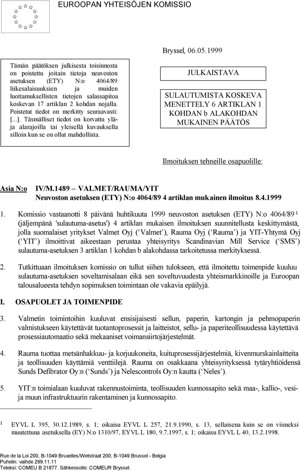 artiklan 2 kohdan nojalla. Poistetut tiedot on merkitty seuraavasti: [...]. Täsmälliset tiedot on korvattu yläja alarajoilla tai yleisellä kuvauksella silloin kun se on ollut mahdollista.