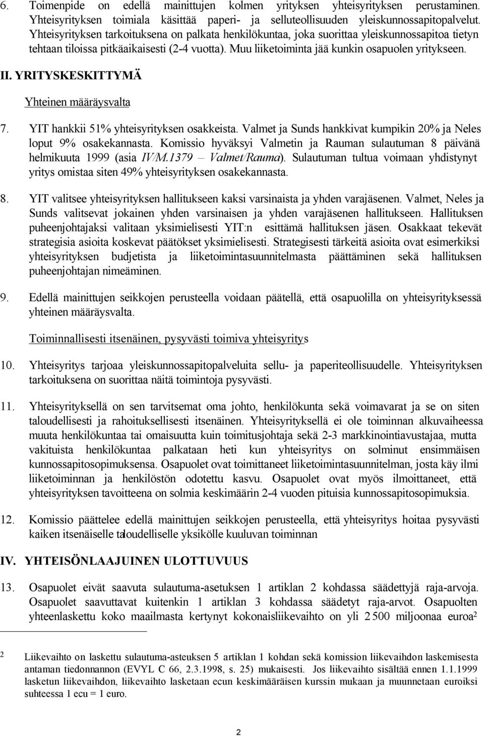 YRITYSKESKITTYMÄ Yhteinen määräysvalta 7. YIT hankkii 51% yhteisyrityksen osakkeista. Valmet ja Sunds hankkivat kumpikin 20% ja Neles loput 9% osakekannasta.