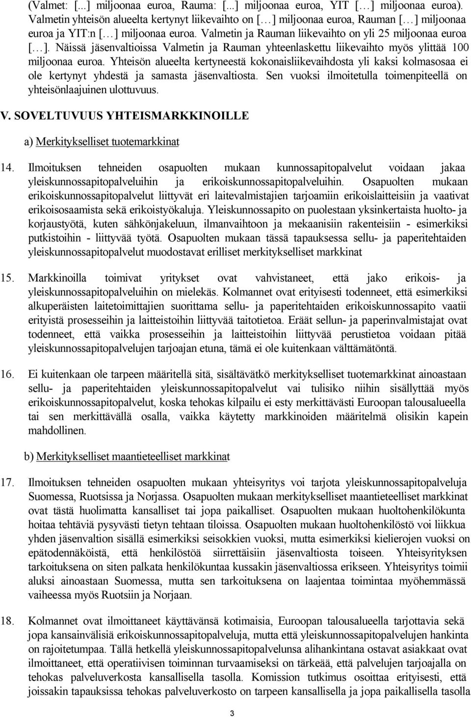 Näissä jäsenvaltioissa Valmetin ja Rauman yhteenlaskettu liikevaihto myös ylittää 100 miljoonaa euroa.