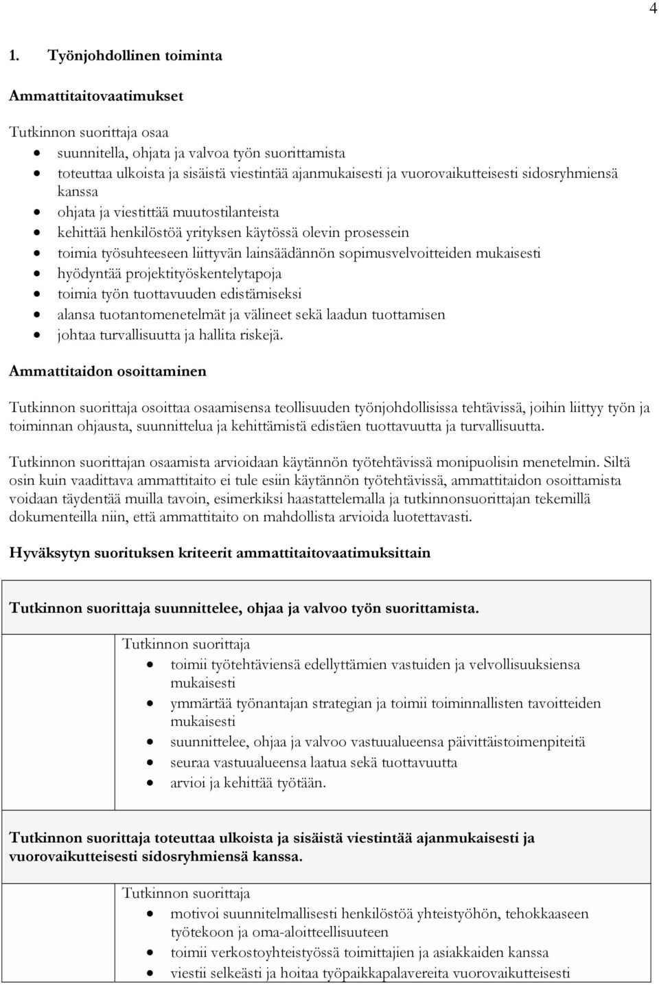 hyödyntää projektityöskentelytapoja toimia työn tuottavuuden edistämiseksi alansa tuotantomenetelmät ja välineet sekä laadun tuottamisen johtaa turvallisuutta ja hallita riskejä.