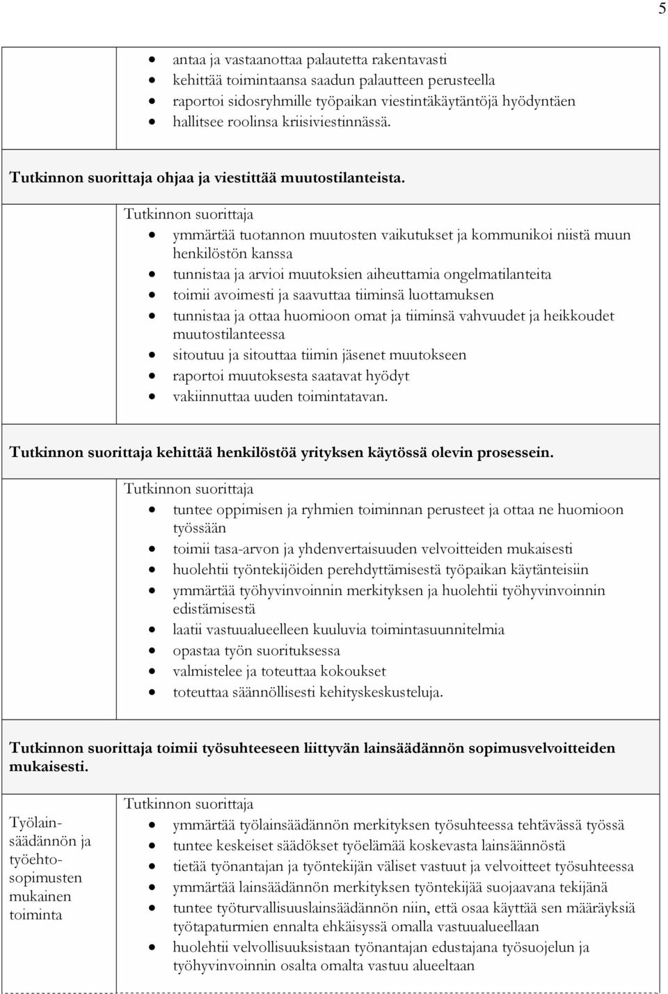 ymmärtää tuotannon muutosten vaikutukset ja kommunikoi niistä muun henkilöstön kanssa tunnistaa ja arvioi muutoksien aiheuttamia ongelmatilanteita toimii avoimesti ja saavuttaa tiiminsä luottamuksen