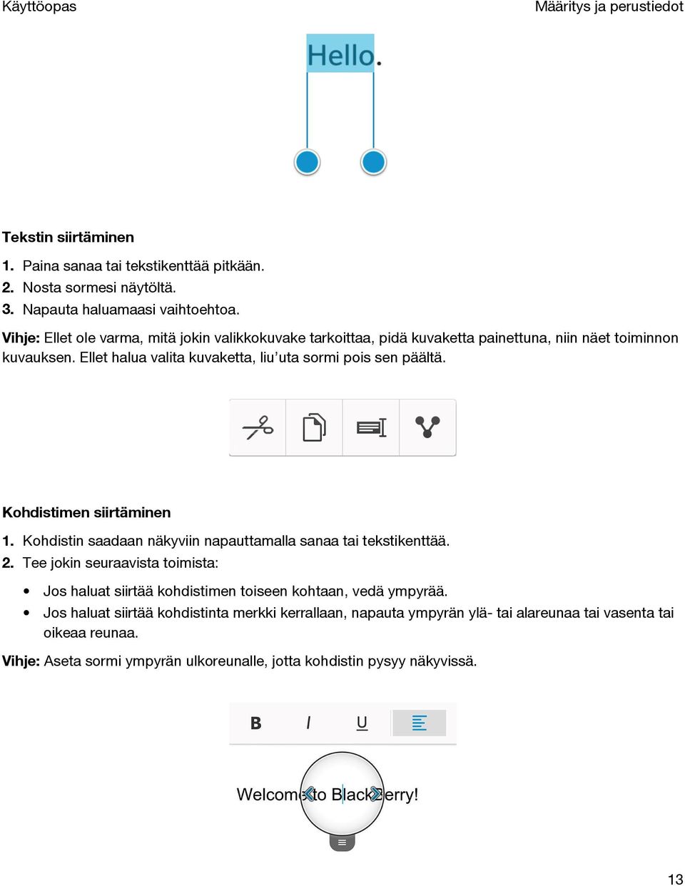 Ellet halua valita kuvaketta, liu uta sormi pois sen päältä. Kohdistimen siirtäminen 1. Kohdistin saadaan näkyviin napauttamalla sanaa tai tekstikenttää. 2.