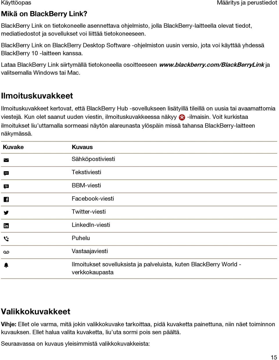 BlackBerry Link on BlackBerry Desktop Software -ohjelmiston uusin versio, jota voi käyttää yhdessä BlackBerry 10 -laitteen kanssa. Lataa BlackBerry Link siirtymällä tietokoneella osoitteeseen www.