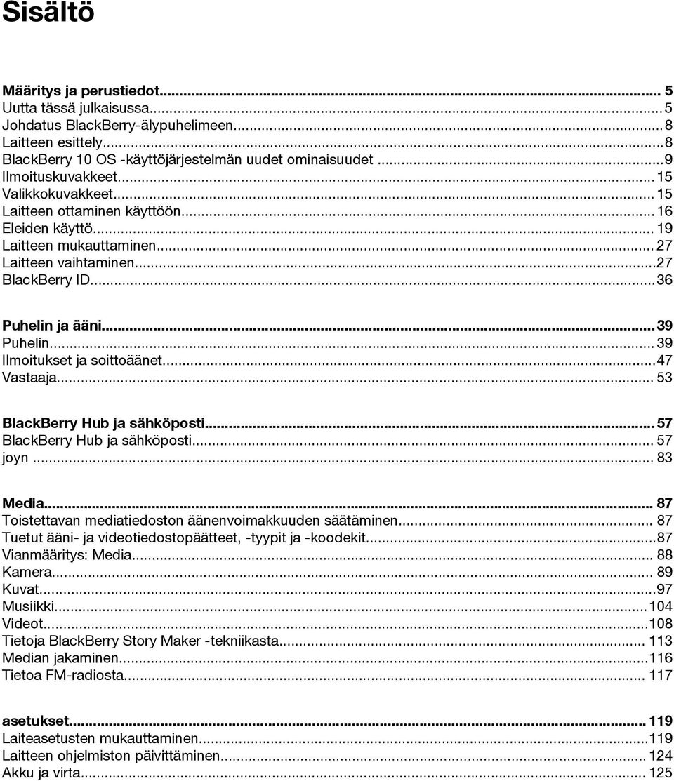 ..39 Puhelin... 39 Ilmoitukset ja soittoäänet...47 Vastaaja... 53 BlackBerry Hub ja sähköposti... 57 BlackBerry Hub ja sähköposti... 57 joyn... 83 Media.