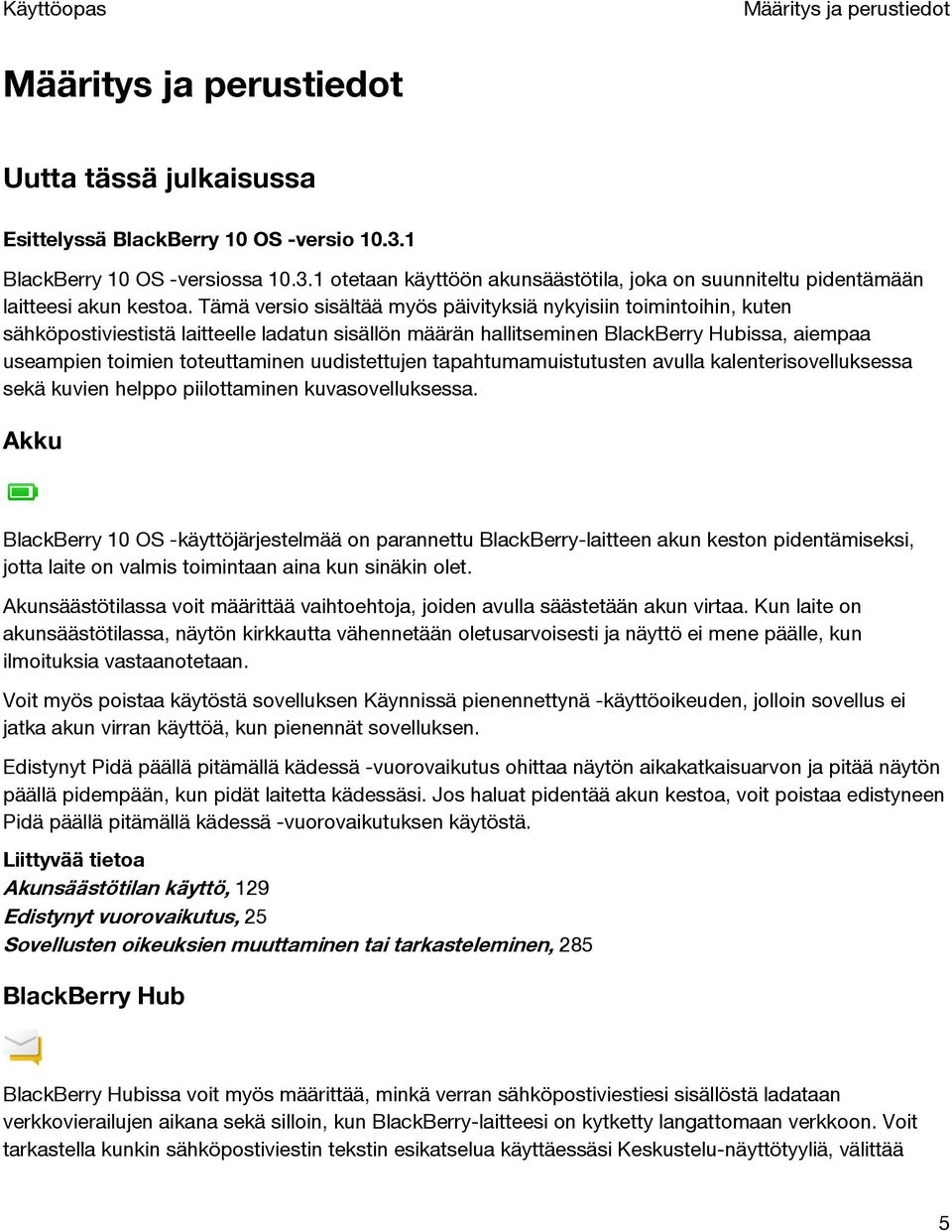 Tämä versio sisältää myös päivityksiä nykyisiin toimintoihin, kuten sähköpostiviestistä laitteelle ladatun sisällön määrän hallitseminen BlackBerry Hubissa, aiempaa useampien toimien toteuttaminen