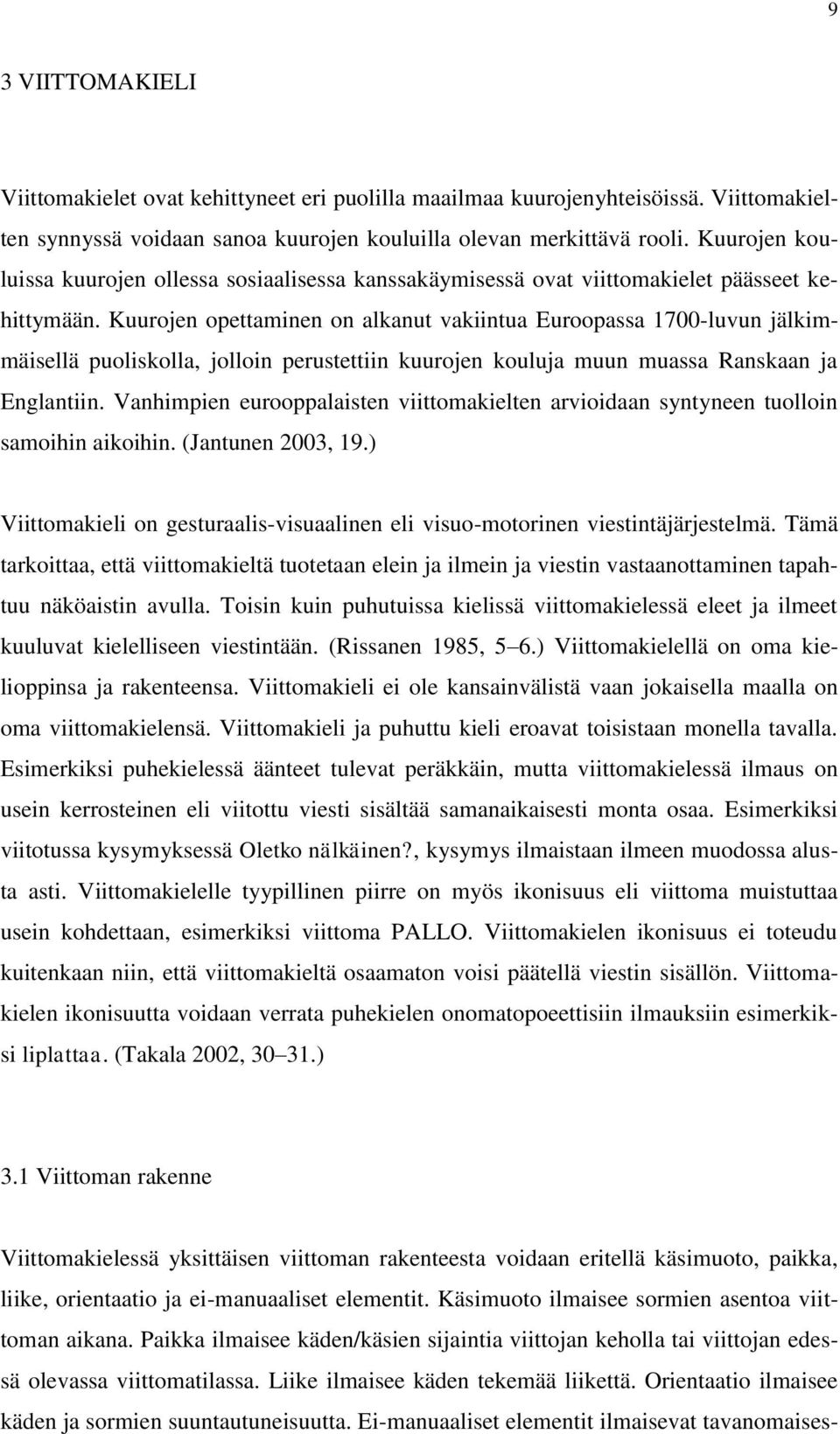 Kuurojen opettaminen on alkanut vakiintua Euroopassa 1700-luvun jälkimmäisellä puoliskolla, jolloin perustettiin kuurojen kouluja muun muassa Ranskaan ja Englantiin.