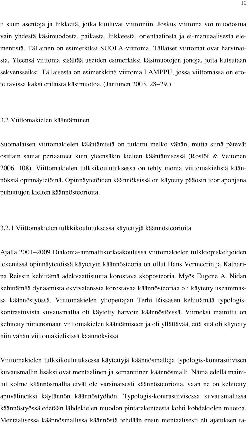 Tällaisesta on esimerkkinä viittoma LAMPPU, jossa viittomassa on eroteltavissa kaksi erilaista käsimuotoa. (Jantunen 2003, 28 29.) 3.