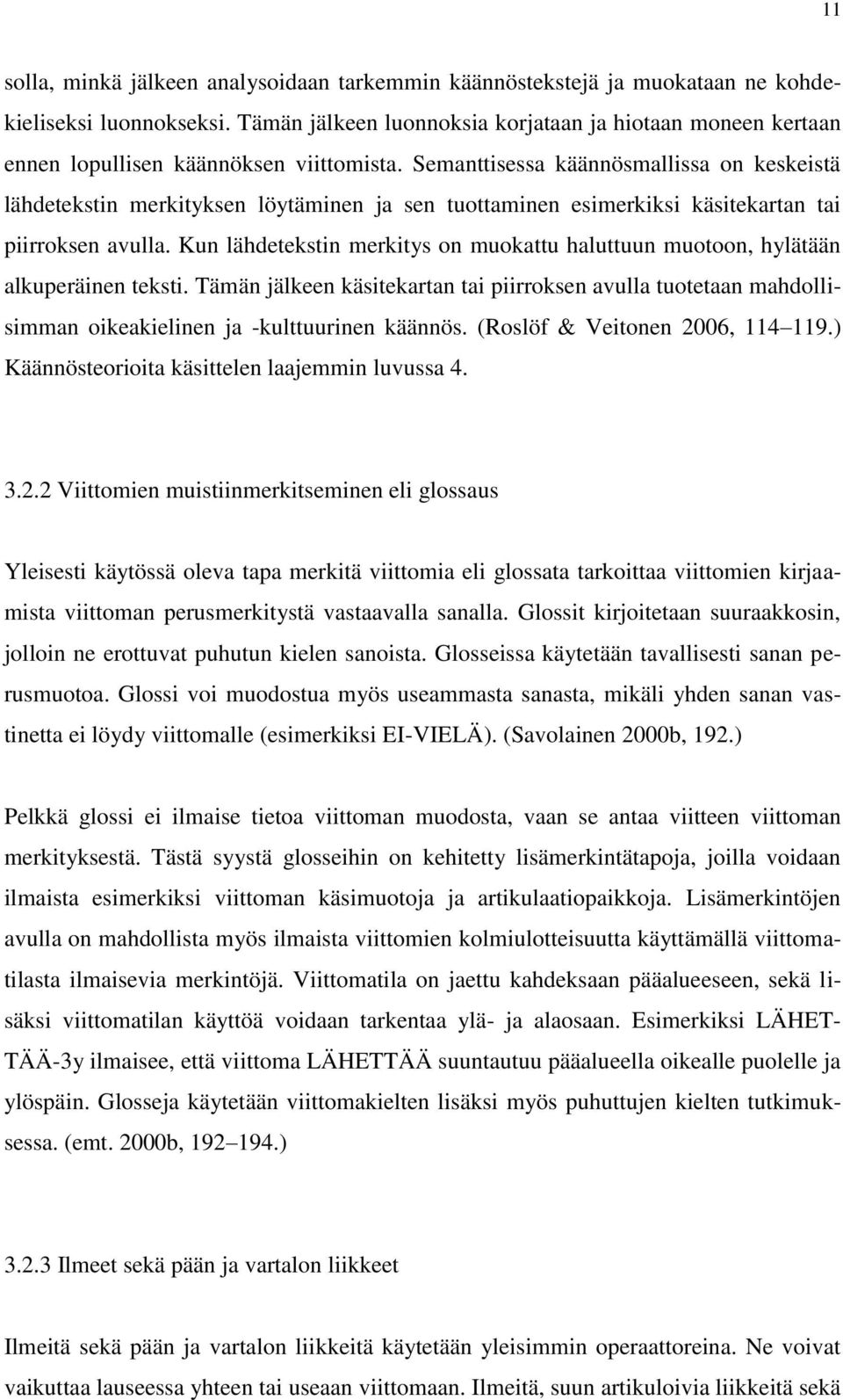 Semanttisessa käännösmallissa on keskeistä lähdetekstin merkityksen löytäminen ja sen tuottaminen esimerkiksi käsitekartan tai piirroksen avulla.