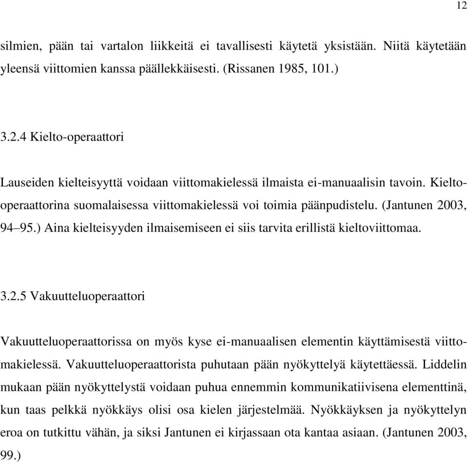 03, 94 95.) Aina kielteisyyden ilmaisemiseen ei siis tarvita erillistä kieltoviittomaa. 3.2.