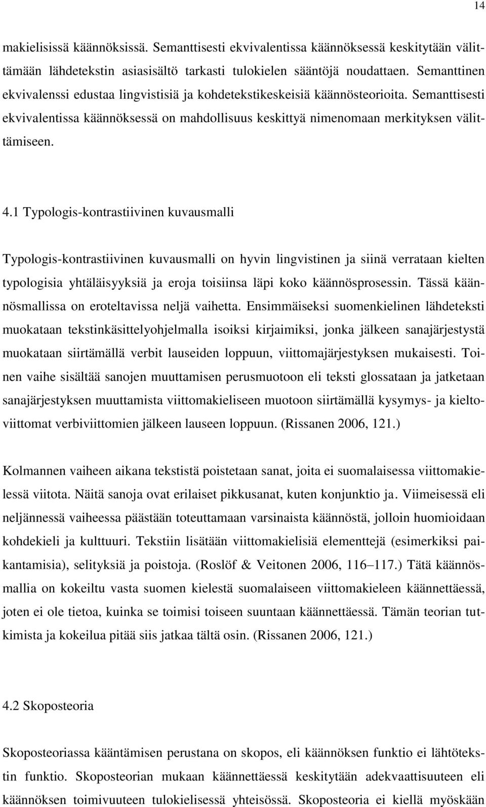 1 Typologis-kontrastiivinen kuvausmalli Typologis-kontrastiivinen kuvausmalli on hyvin lingvistinen ja siinä verrataan kielten typologisia yhtäläisyyksiä ja eroja toisiinsa läpi koko käännösprosessin.