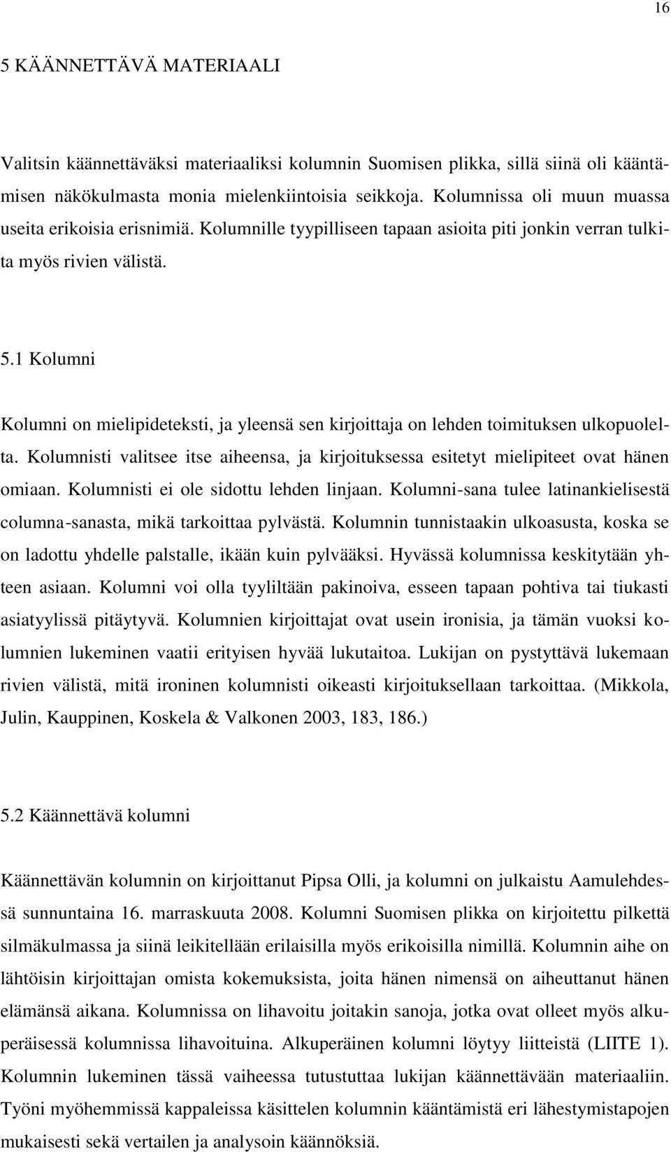 1 Kolumni Kolumni on mielipideteksti, ja yleensä sen kirjoittaja on lehden toimituksen ulkopuolelta. Kolumnisti valitsee itse aiheensa, ja kirjoituksessa esitetyt mielipiteet ovat hänen omiaan.