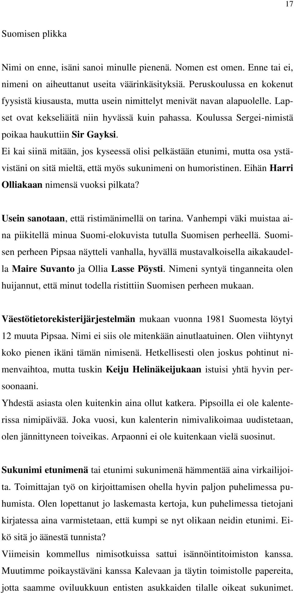 Ei kai siinä mitään, jos kyseessä olisi pelkästään etunimi, mutta osa ystävistäni on sitä mieltä, että myös sukunimeni on humoristinen. Eihän Harri Olliakaan nimensä vuoksi pilkata?