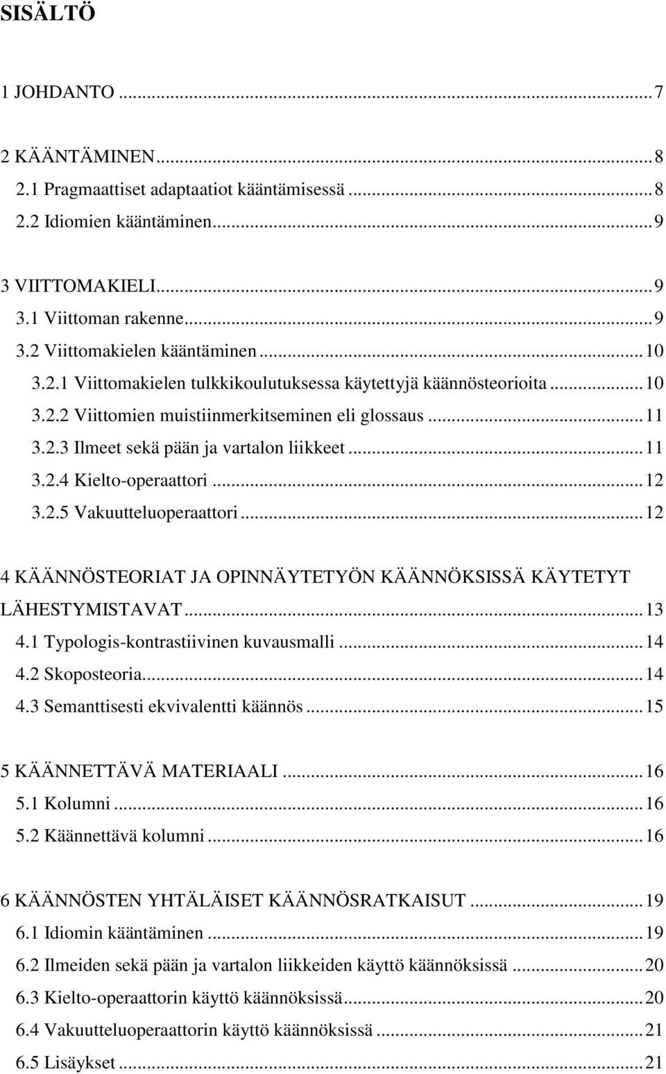 .. 12 3.2.5 Vakuutteluoperaattori... 12 4 KÄÄNNÖSTEORIAT JA OPINNÄYTETYÖN KÄÄNNÖKSISSÄ KÄYTETYT LÄHESTYMISTAVAT... 13 4.1 Typologis-kontrastiivinen kuvausmalli... 14 4.