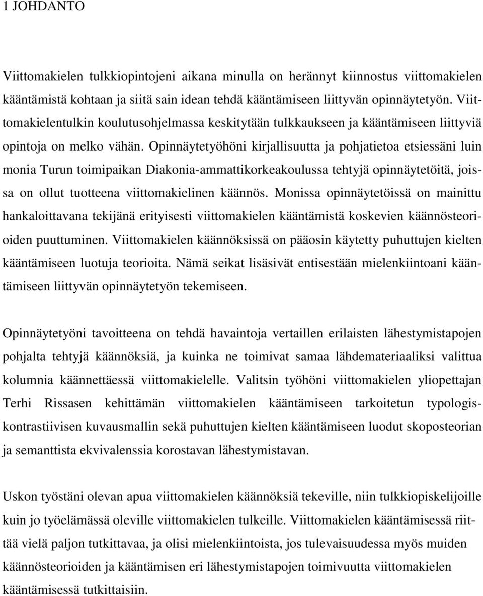 Opinnäytetyöhöni kirjallisuutta ja pohjatietoa etsiessäni luin monia Turun toimipaikan Diakonia-ammattikorkeakoulussa tehtyjä opinnäytetöitä, joissa on ollut tuotteena viittomakielinen käännös.