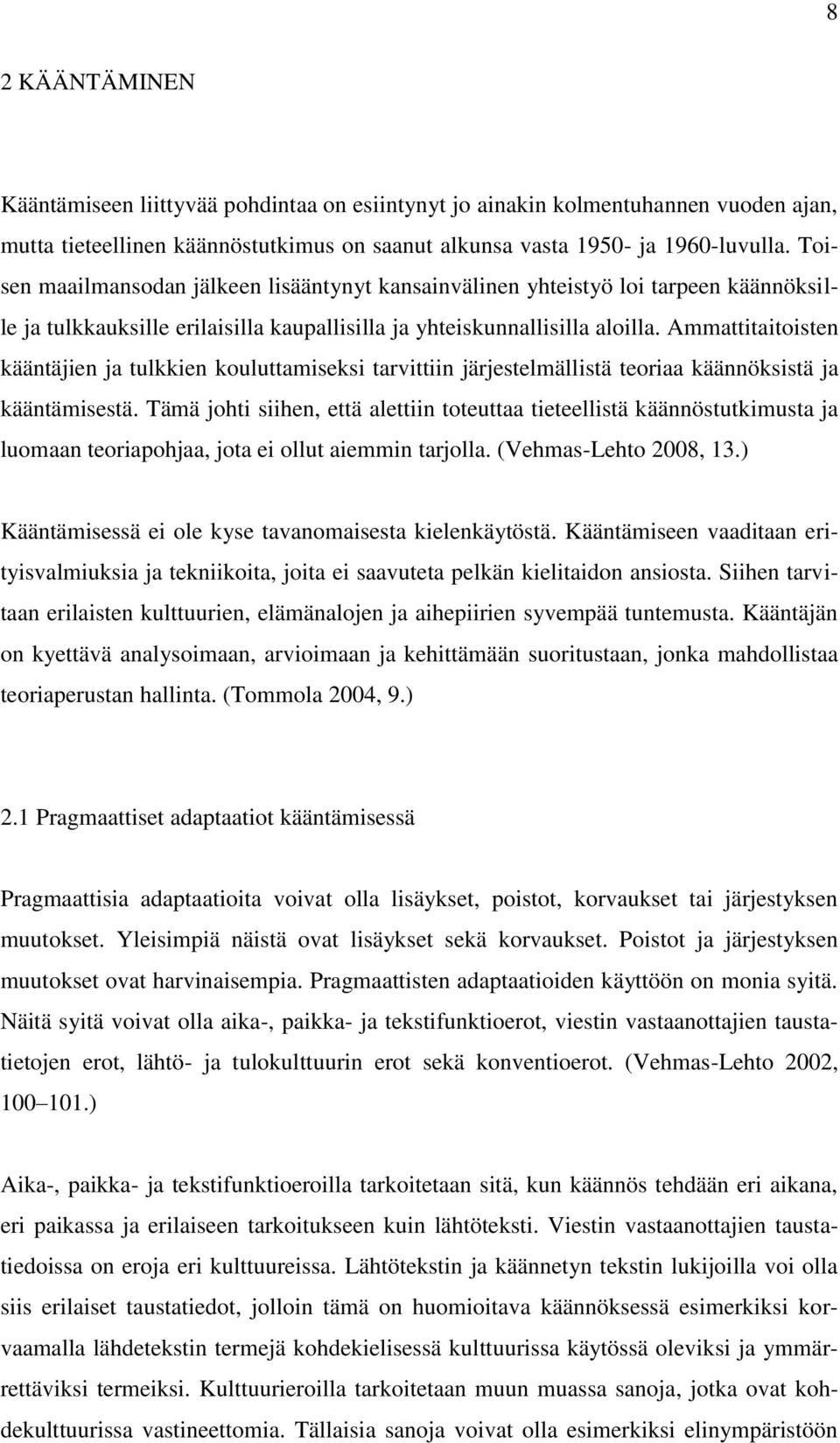 Ammattitaitoisten kääntäjien ja tulkkien kouluttamiseksi tarvittiin järjestelmällistä teoriaa käännöksistä ja kääntämisestä.