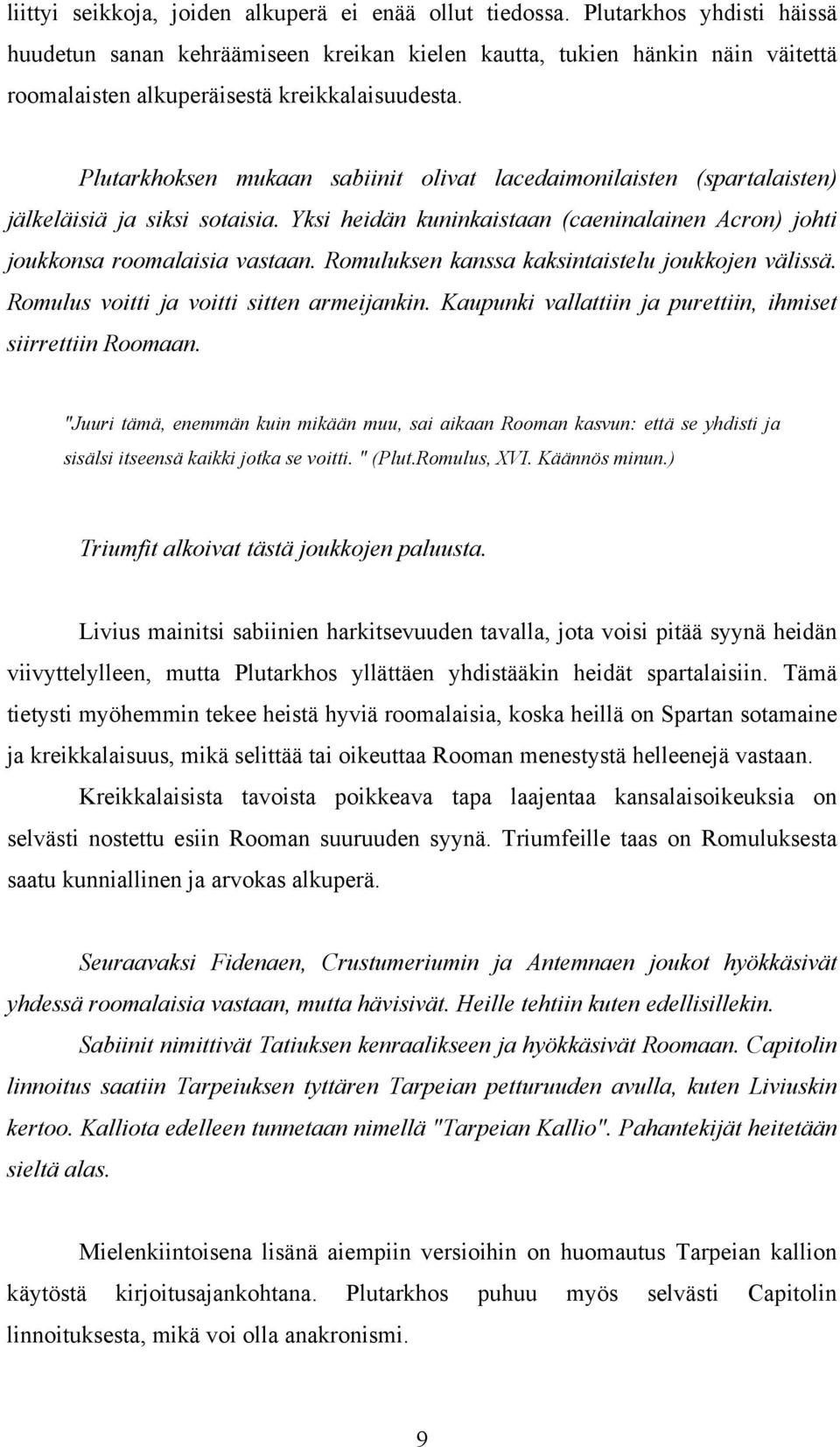 Plutarkhoksen mukaan sabiinit olivat lacedaimonilaisten (spartalaisten) jälkeläisiä ja siksi sotaisia. Yksi heidän kuninkaistaan (caeninalainen Acron) johti joukkonsa roomalaisia vastaan.