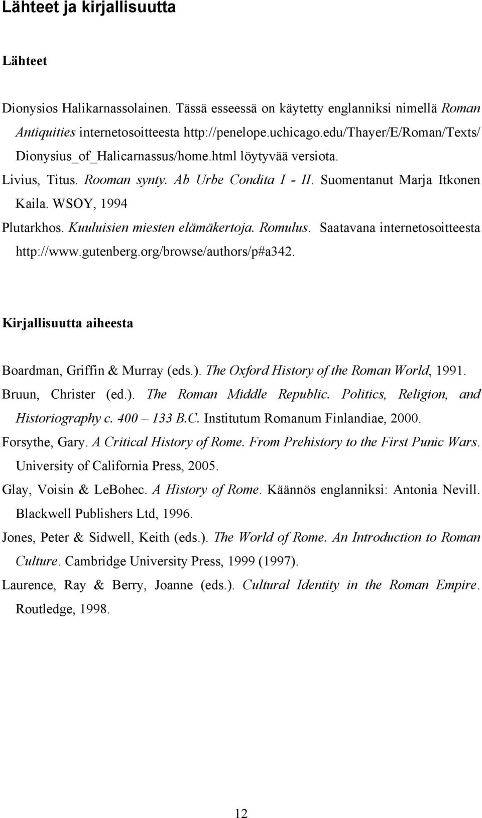 Kuuluisien miesten elämäkertoja. Romulus. Saatavana internetosoitteesta http://www.gutenberg.org/browse/authors/p#a342. Kirjallisuutta aiheesta Boardman, Griffin & Murray (eds.).