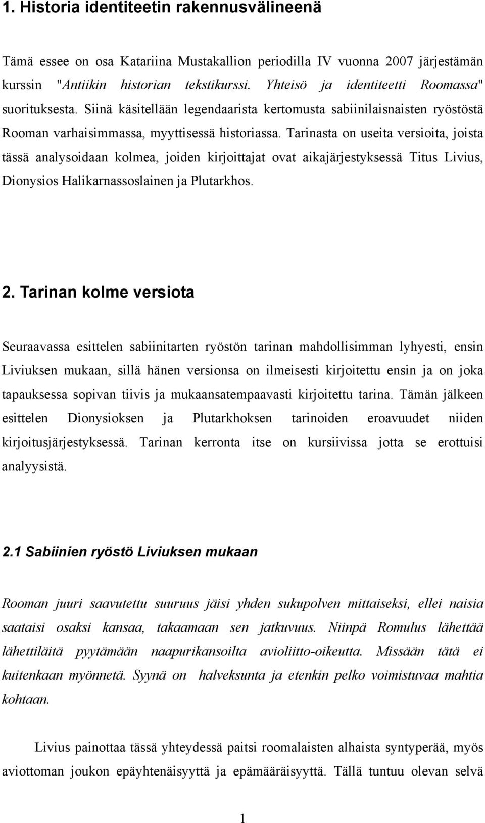 Tarinasta on useita versioita, joista tässä analysoidaan kolmea, joiden kirjoittajat ovat aikajärjestyksessä Titus Livius, Dionysios Halikarnassoslainen ja Plutarkhos. 2.