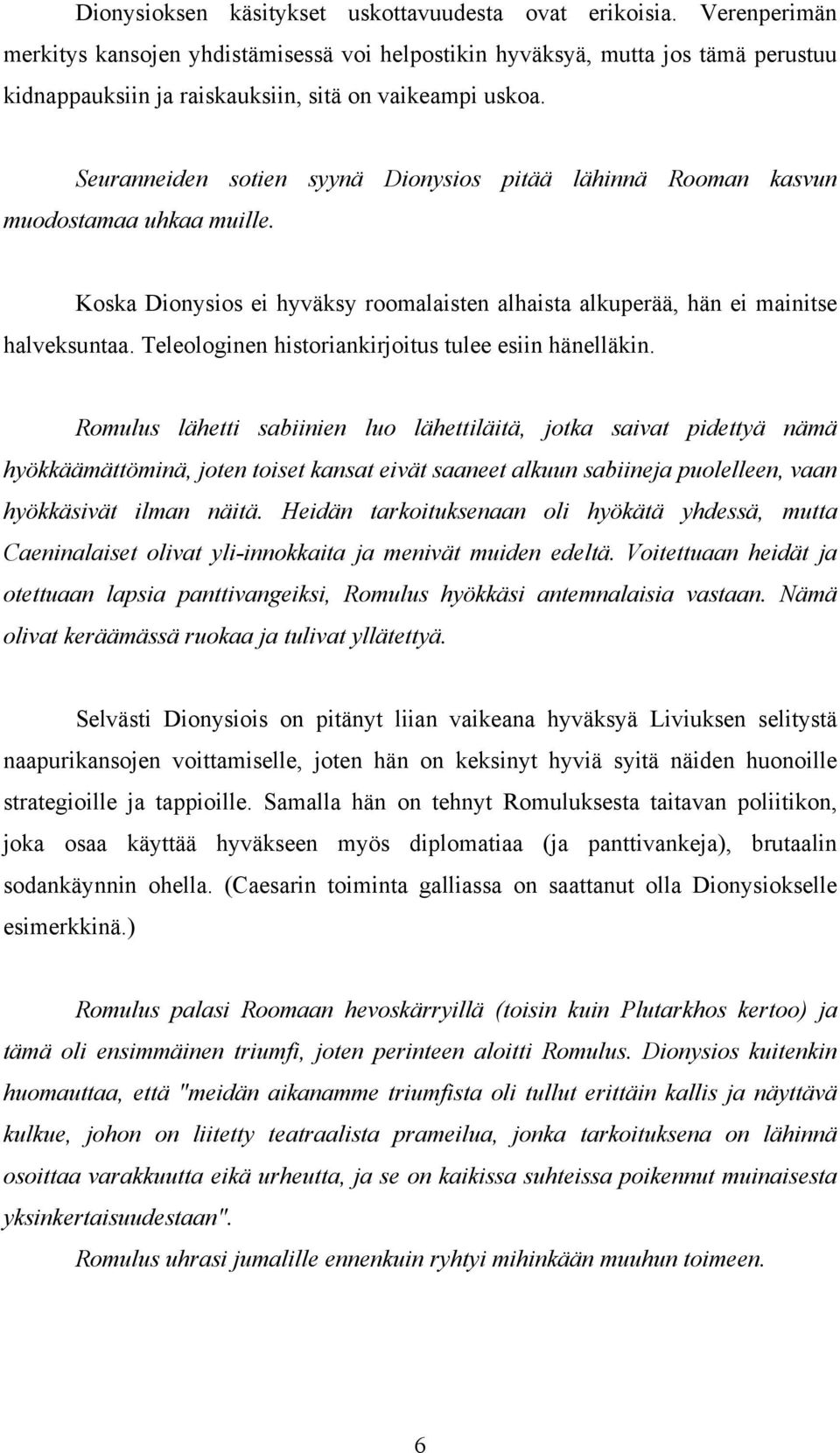 Seuranneiden sotien syynä Dionysios pitää lähinnä Rooman kasvun muodostamaa uhkaa muille. Koska Dionysios ei hyväksy roomalaisten alhaista alkuperää, hän ei mainitse halveksuntaa.