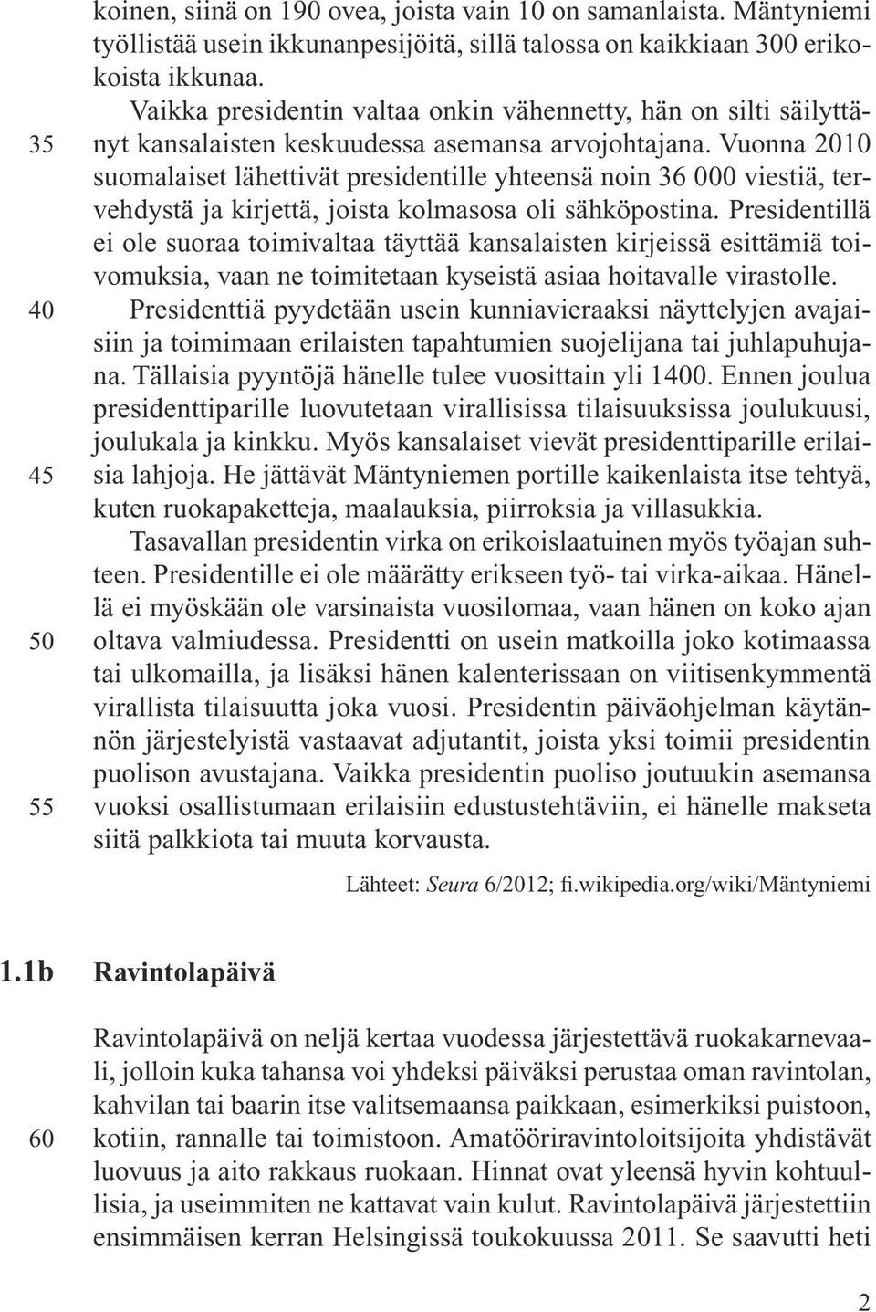 Vuonna 2010 suomalaiset lähettivät presidentille yhteensä noin 36 000 viestiä, tervehdystä ja kirjettä, joista kolmasosa oli sähköpostina.