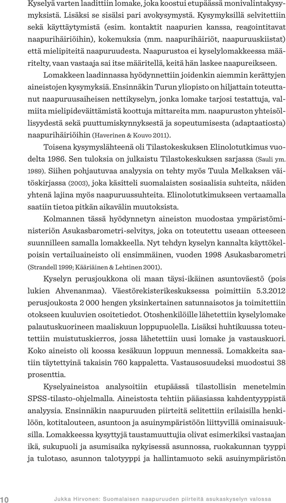 Naapurustoa ei kyselylomakkeessa määritelty, vaan vastaaja sai itse määritellä, keitä hän laskee naapureikseen. Lomakkeen laadinnassa hyödynnettiin joidenkin aiemmin kerättyjen aineistojen kysymyksiä.