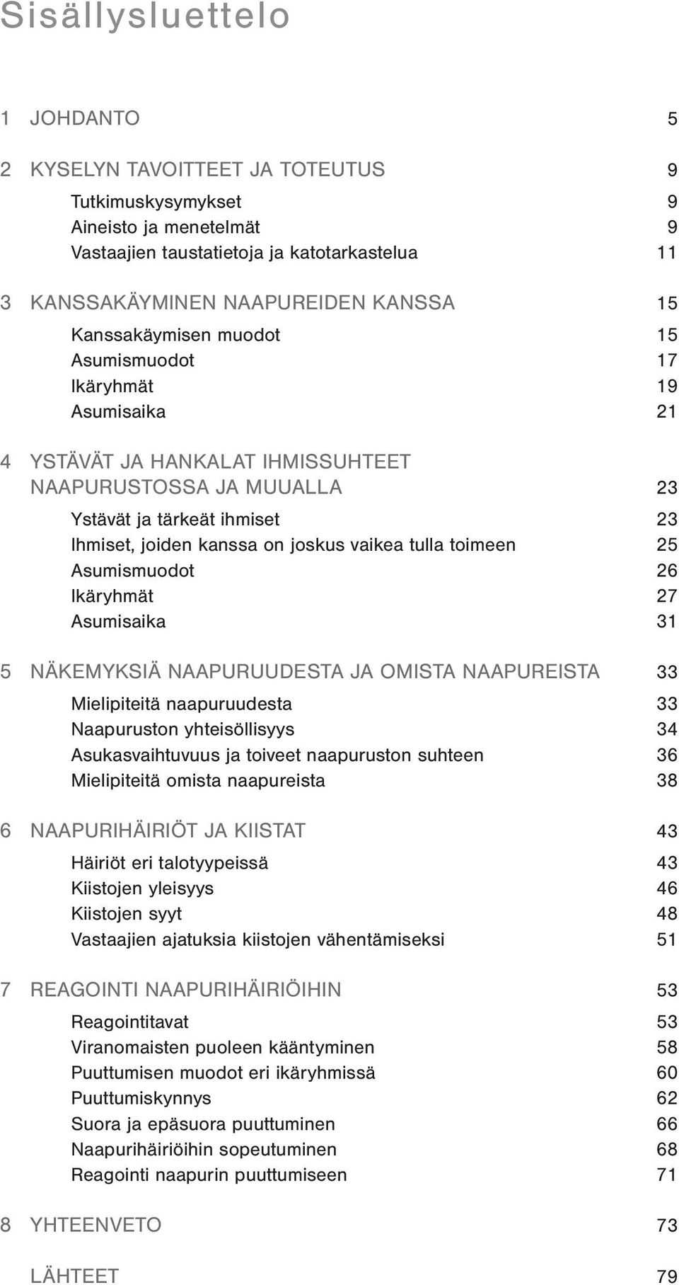 vaikea tulla toimeen 25 Asumismuodot 26 Ikäryhmät 27 Asumisaika 31 5 NÄKEMYKSIÄ NAAPURUUDESTA JA OMISTA NAAPUREISTA 33 Mielipiteitä naapuruudesta 33 Naapuruston yhteisöllisyys 34 Asukasvaihtuvuus ja