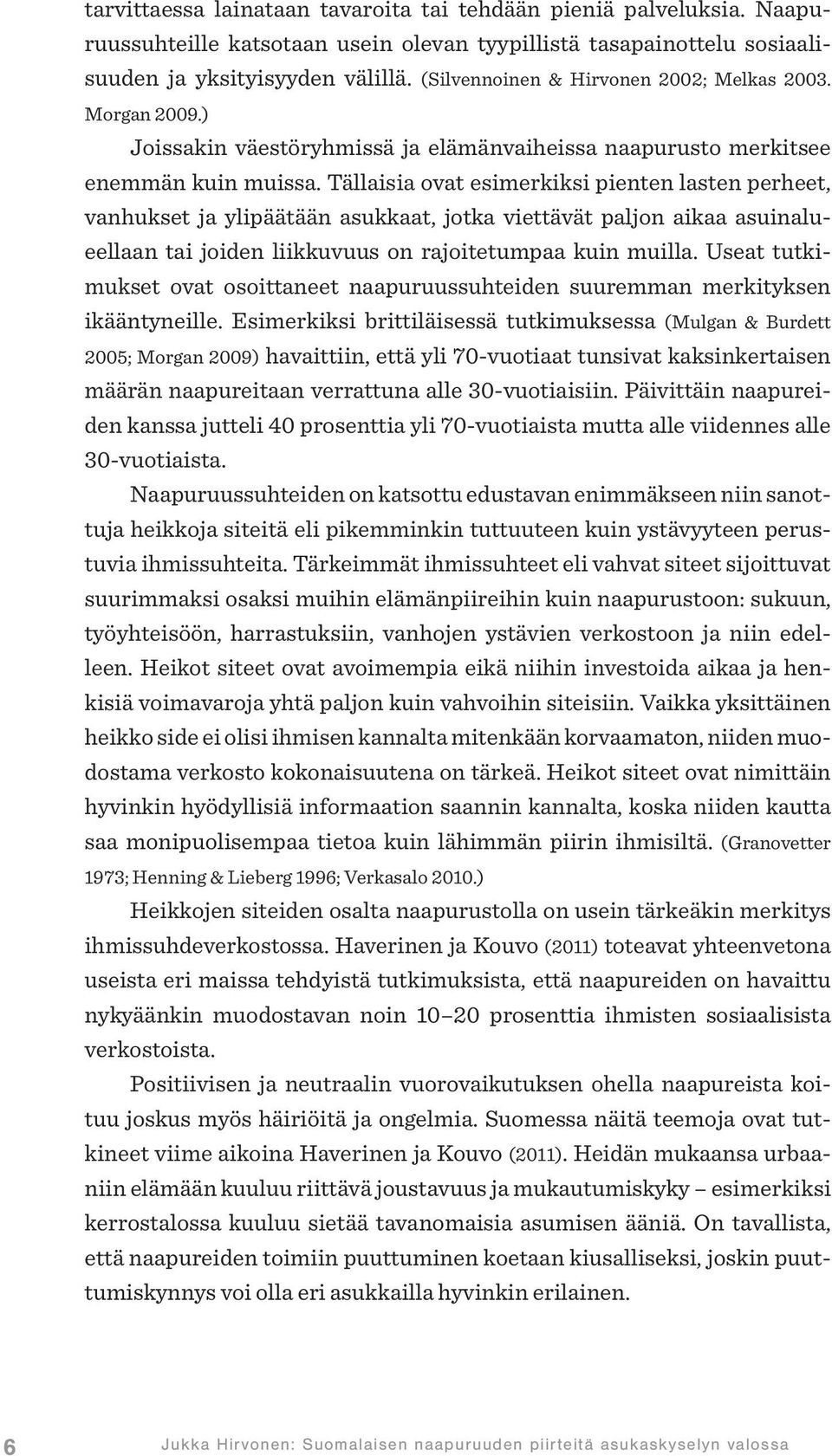 Tällaisia ovat esimerkiksi pienten lasten perheet, vanhukset ja ylipäätään asukkaat, jotka viettävät paljon aikaa asuinalueellaan tai joiden liikkuvuus on rajoitetumpaa kuin muilla.