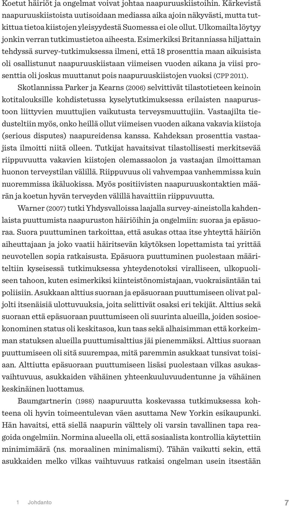 Esimerkiksi Britanniassa hiljattain tehdyssä survey-tutkimuksessa ilmeni, että 18 prosenttia maan aikuisista oli osallistunut naapuruuskiistaan viimeisen vuoden aikana ja viisi prosenttia oli joskus