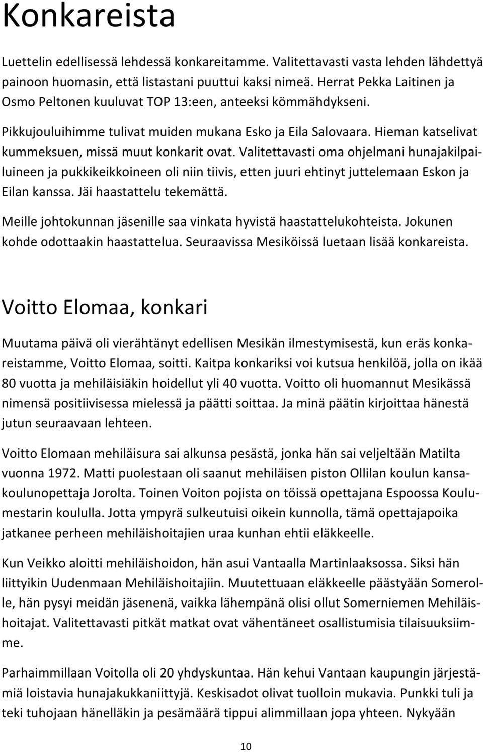 Hieman katselivat kummeksuen, missä muut konkarit ovat. Valitettavasti oma ohjelmani hunajakilpai- luineen ja pukkikeikkoineen oli niin tiivis, etten juuri ehtinyt juttelemaan Eskon ja Eilan kanssa.