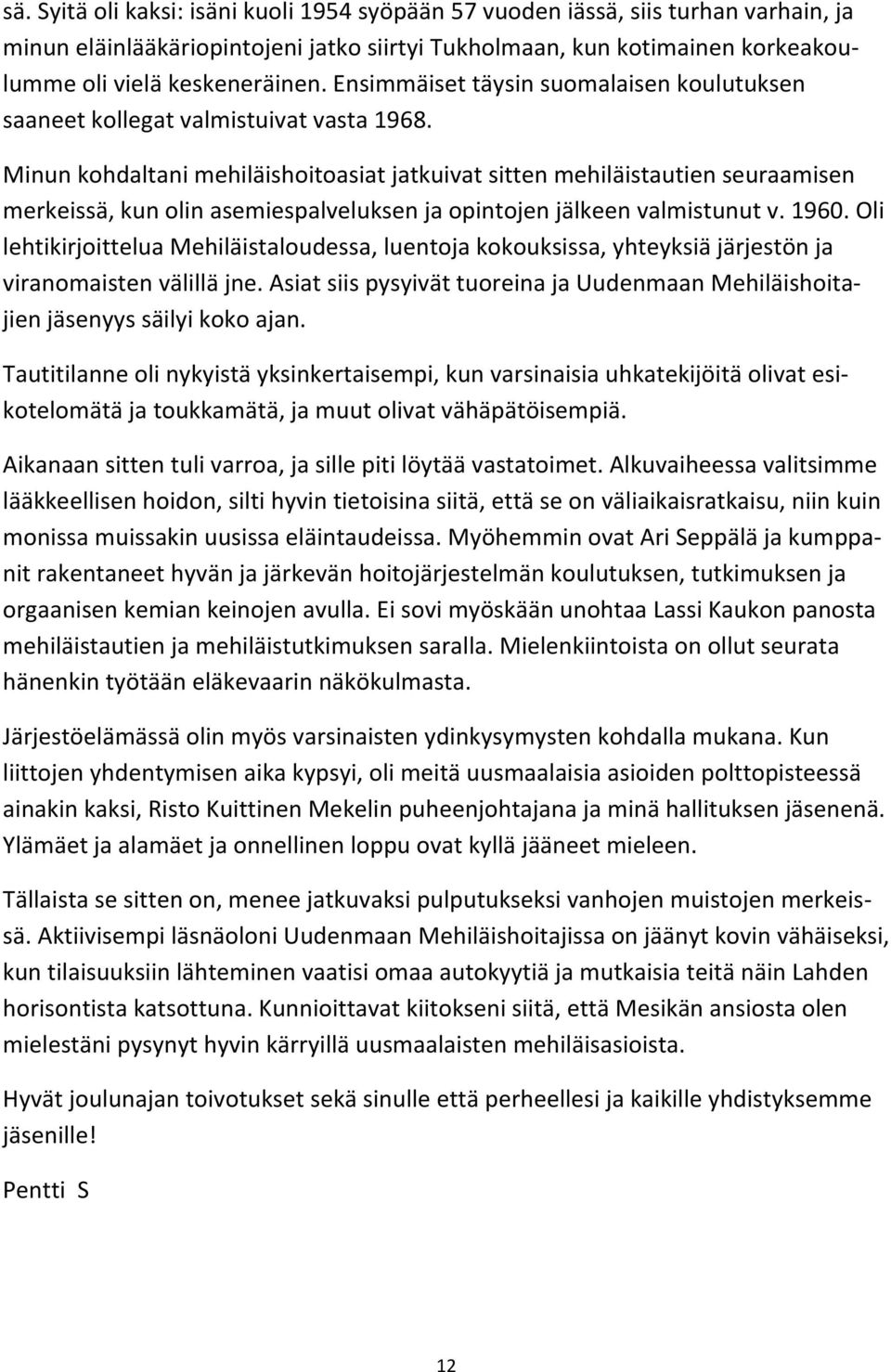 Minun kohdaltani mehiläishoitoasiat jatkuivat sitten mehiläistautien seuraamisen merkeissä, kun olin asemiespalveluksen ja opintojen jälkeen valmistunut v. 1960.