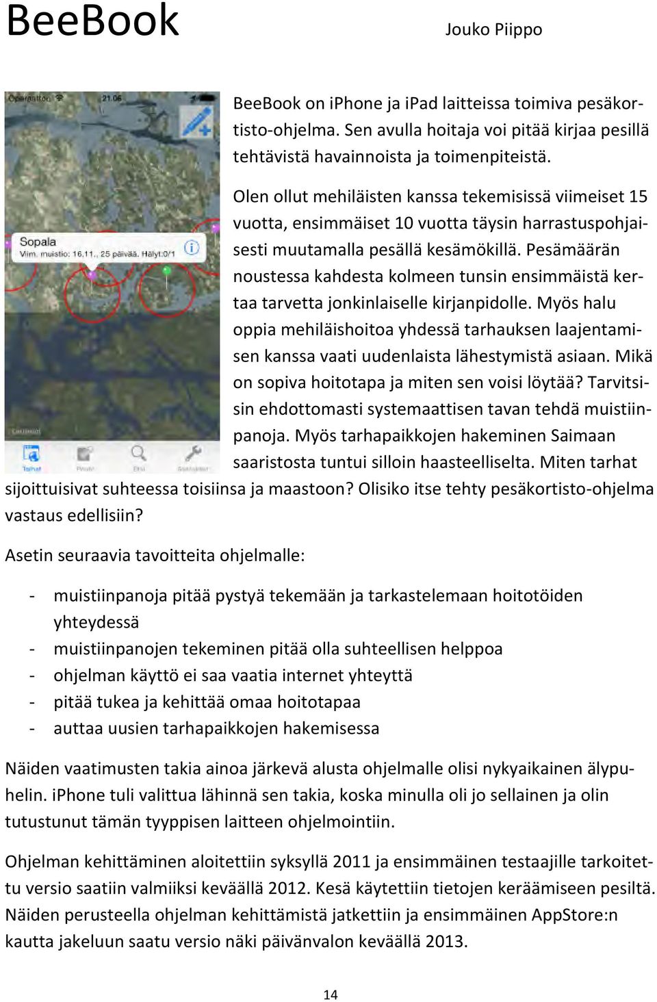 Pesämäärän noustessa kahdesta kolmeen tunsin ensimmäistä ker- taa tarvetta jonkinlaiselle kirjanpidolle.