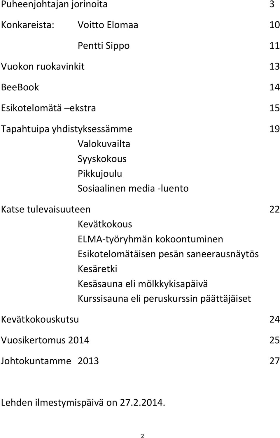 Kevätkokous ELMA- työryhmän kokoontuminen Esikotelomätäisen pesän saneerausnäytös Kesäretki Kesäsauna eli mölkkykisapäivä