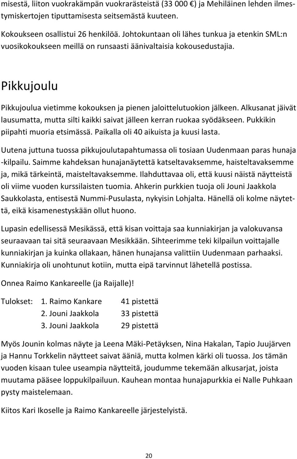 Alkusanat jäivät lausumatta, mutta silti kaikki saivat jälleen kerran ruokaa syödäkseen. Pukkikin piipahti muoria etsimässä. Paikalla oli 40 aikuista ja kuusi lasta.