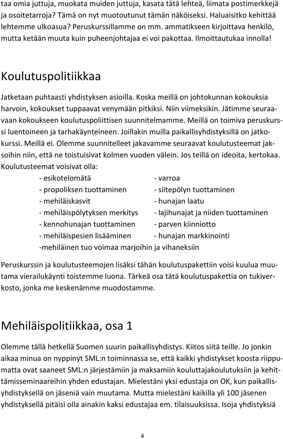 Koska meillä on johtokunnan kokouksia harvoin, kokoukset tuppaavat venymään pitkiksi. Niin viimeksikin. Jätimme seuraa- vaan kokoukseen koulutuspoliittisen suunnitelmamme.