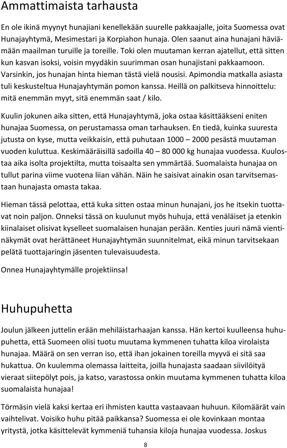 Varsinkin, jos hunajan hinta hieman tästä vielä nousisi. Apimondia matkalla asiasta tuli keskusteltua Hunajayhtymän pomon kanssa.