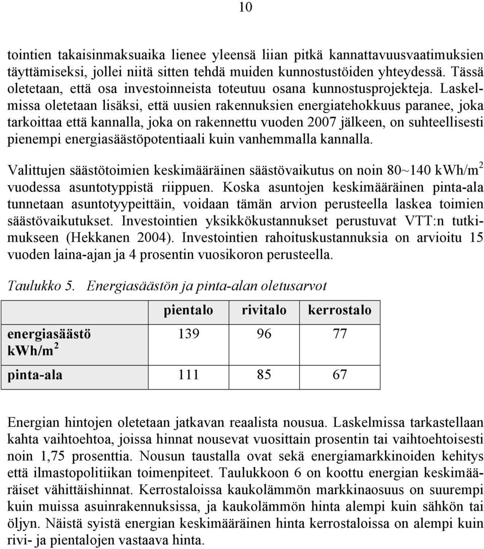 Laskelmissa oletetaan lisäksi, että uusien rakennuksien energiatehokkuus paranee, joka tarkoittaa että kannalla, joka on rakennettu vuoden 2007 jälkeen, on suhteellisesti pienempi