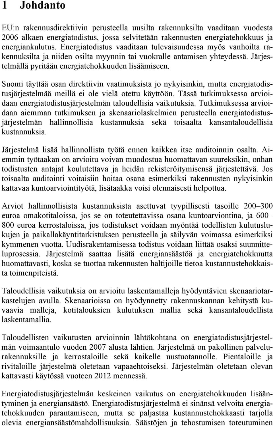 Suomi täyttää osan direktiivin vaatimuksista jo nykyisinkin, mutta energiatodistusjärjestelmää meillä ei ole vielä otettu käyttöön.