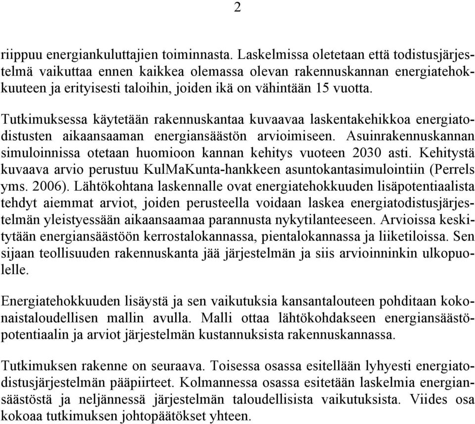 Tutkimuksessa käytetään rakennuskantaa kuvaavaa laskentakehikkoa energiatodistusten aikaansaaman energiansäästön arvioimiseen.