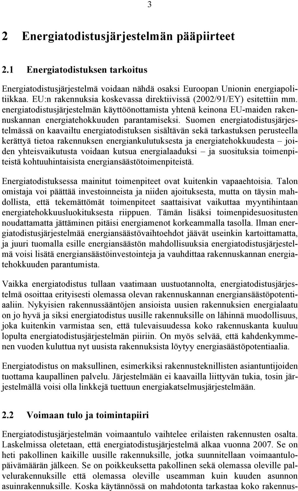 Suomen energiatodistusjärjestelmässä on kaavailtu energiatodistuksen sisältävän sekä tarkastuksen perusteella kerättyä tietoa rakennuksen energiankulutuksesta ja energiatehokkuudesta joiden