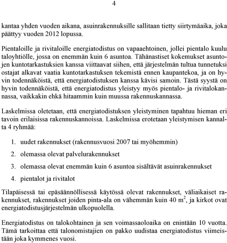 Tähänastiset kokemukset asuntojen kuntotarkastuksien kanssa viittaavat siihen, että järjestelmän tultua tunnetuksi ostajat alkavat vaatia kuntotarkastuksen tekemistä ennen kaupantekoa, ja on hyvin