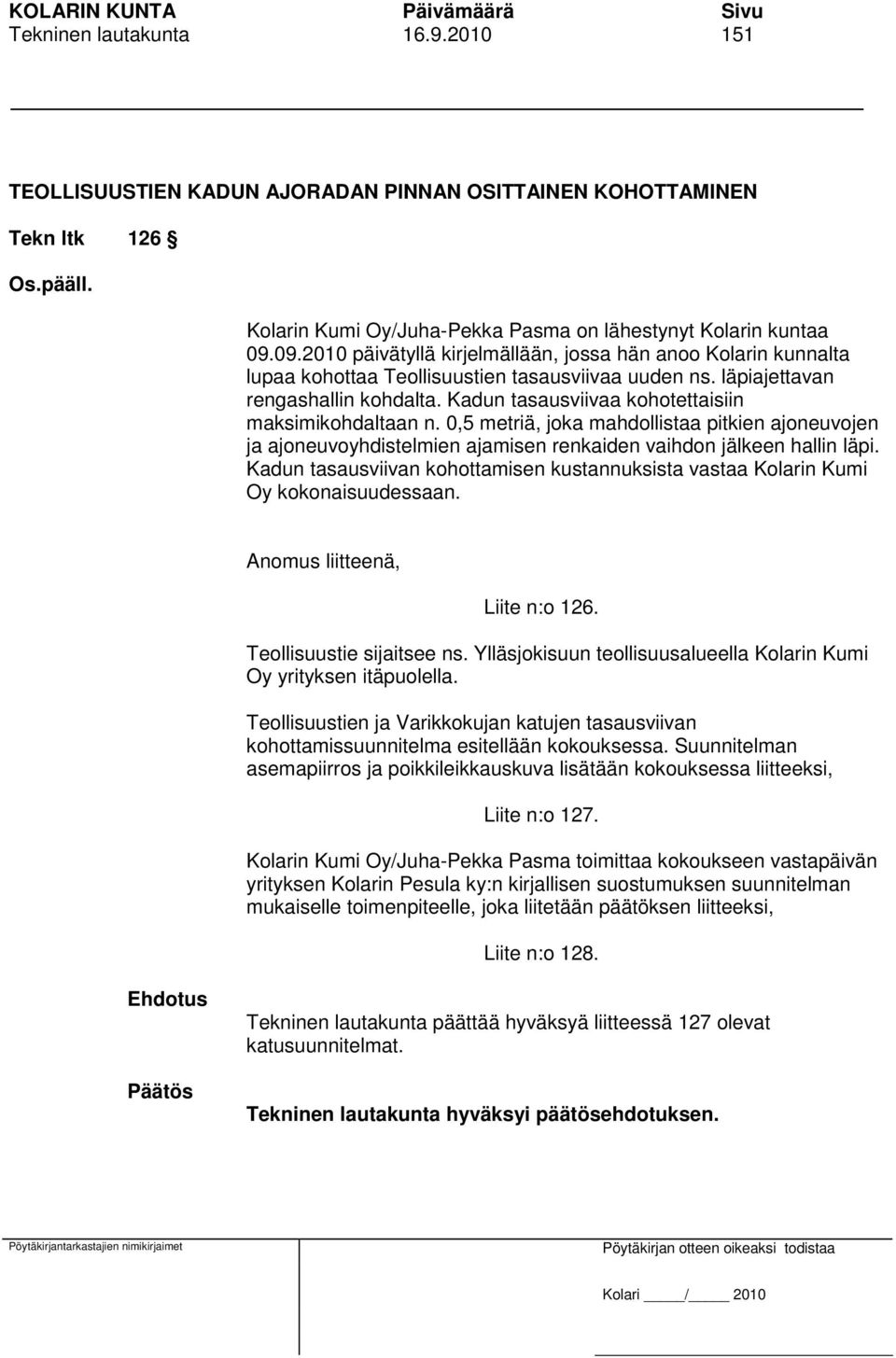 Kadun tasausviivaa kohotettaisiin maksimikohdaltaan n. 0,5 metriä, joka mahdollistaa pitkien ajoneuvojen ja ajoneuvoyhdistelmien ajamisen renkaiden vaihdon jälkeen hallin läpi.