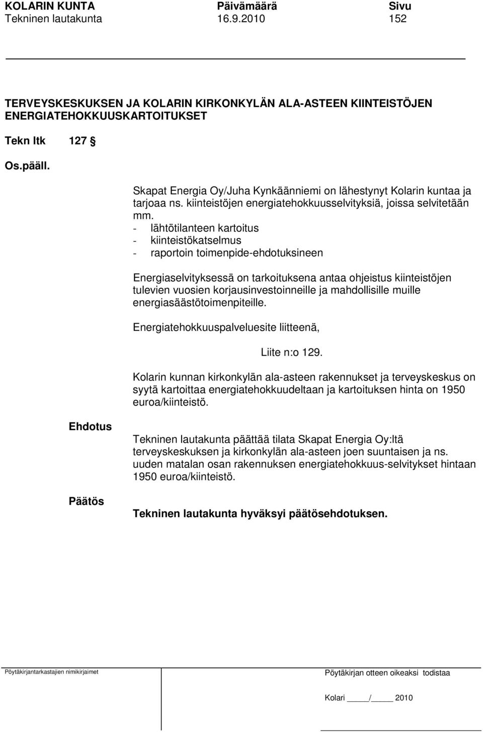 - lähtötilanteen kartoitus - kiinteistökatselmus - raportoin toimenpide-ehdotuksineen Energiaselvityksessä on tarkoituksena antaa ohjeistus kiinteistöjen tulevien vuosien korjausinvestoinneille ja